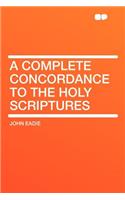 A Complete Concordance to the Holy Scriptures