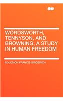 Wordsworth, Tennyson, and Browning; A Study in Human Freedom