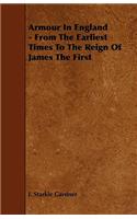 Armour In England - From The Earliest Times To The Reign Of James The First