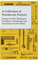 Collection of Woodwork Projects; Designs for the Making of Furniture, Furnishings and Accessories for the Home