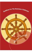Buddhism For The Awareness Challenged