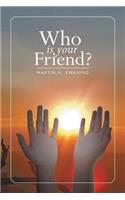 Who Is Your Friend?