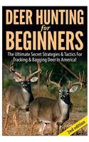 Deer Hunting for Beginners: The Ultimate Secret Strategies & Tactics for Tracking & Bagging Deer in America!