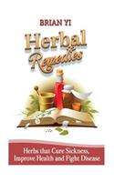 Herbal Remedies: Herbs That Cure Sickness, Improve Health and Fight Disease: Herbs That Cure Sickness, Improve Health and Fight Disease