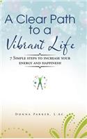 A Clear Path to a Vibrant Life: 7 Simple steps to increase your energy and happiness!(English)