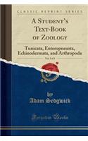 A Student's Text-Book of Zoology, Vol. 3 of 3: Tunicata, Enteropneusta, Echinodermata, and Arthropoda (Classic Reprint)
