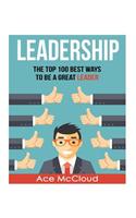 Leadership: The Top 100 Best Ways to Be a Great Leader(English)