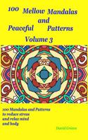 100 Mellow Mandalas and Peacefull Patterns Volume 3: 100 Mandalas and Patterns to Reduce Stress and Relax Mind and Body