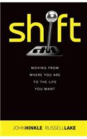 Shift: Moving from where you are to the life you want