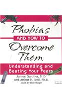 Phobias and How to Overcome Them: Understanding and Beating Your Fears