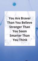 You Are Braver Than you Belive Stronger than You seem smarter than you think