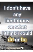 I don't have any limitations on what I think I could do or be: Lined Journal Notebook, Inspirational Gift for business owner, Personal Blank paperback Book, Agenda, note, Schedule and Planner for writing. 6x9