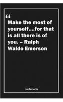 Make the most of yourself....for that is all there is of you. - Ralph Waldo Emerson