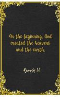 In the beginning, God created the heavens and the earth. Genesis 1
