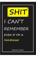 SHIT! I Can't Remember EVEN IF I'M A Hairdresser: An Organizer for All Your Passwords and Shity Shit with Unique Touch - Password Tracker - 120 Pages(6''x9'') -Gift for Woman, Gift from Husband, Gif