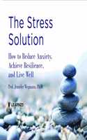 The Stress Solution: How to Reduce Anxiety, Achieve Resilience, and Live Well