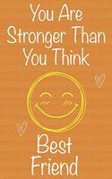 You Are Stronger Than You Think Best Friend
