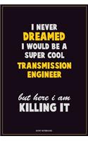 I Never Dreamed I would Be A Super Cool Transmission Engineer But Here I Am Killing It