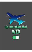 Ich bin dan mal weg: A5 Notizbuch - Notebook - Notizheft - Punktraster - Ich bin weg, Flugmodus - Fliegen, Reisen, Flugzeug - Vielflieger - Dotgrid - Geschenkidee für al