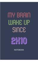 My Brain Wake Up Since 2010 Notebook Birthday Gift