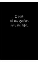 I put all my genius into my life.