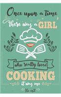 Once Upon A Time There Was A Girl Who Really Loved Cooking It was Me The End: Lined Journal For Girls & Women; Notebook and Diary to Write; Pages of Ruled Lined & Blank Paper / 6"x9" 110 pages