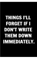 Things I'll Forget If I Don't Write Them Down Immediately - Funny Journals For Women Coworkers: Remarkable Funny Journals For Women Coworkers To Write in For Women, Funny Journal For Coworkers - Stunning Blank Lined Journal For Coworker Noteboo