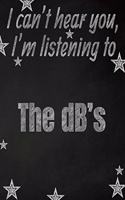 I can't hear you, I'm listening to The dB's creative writing lined notebook: Promoting band fandom and music creativity through writing...one day at a time