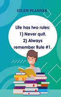 Study Planner: Life Has Two Rules: Rule 1 Never Quit, Rule 2 Always Remember Rule 7