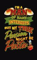 I'm a Man of Many Interests But My True passion Might Be Pasta: Fun Gift For Pasta Loving Man: Lined Paperback Journal or Notebook