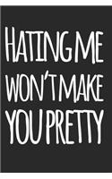 Hating Me Won't Make You Pretty: Journal - 200 pages - 6x9