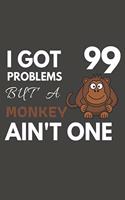 I Got 99 Problems But A Monkey Ain't One: Monkey Gifts For Monkey Lovers Only - Blank Lined Notebook Journal to Write In, Notes, To Do Lists, Task Lists