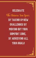 Celebrate The Chinese New Year By Taking Up New Challenges By Moving Out Your Comfort Zone, By Achieving all Your Goals: All Purpose 6x9 Blank Lined Notebook Journal Way Better Than A Card Trendy Unique Gift Red Chinese New Year