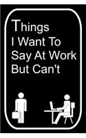 Things I Want To Say At Work But Can't