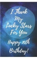 I Thank My Lucky Stars For You Happy 70th Birthday: 70th Birthday Gift / Journal / Notebook / Diary / Unique Greeting & Birthday Card Alternative