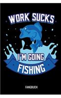 Work Sucks I'm Going Fishing Fangbuch: Fangbuch Logbuch Anglerjournal Zum Angeln Mit Fangliste Schonzeiten Schonmasse 6x9 A5 Taschenbuch Notebook Planer Für Angler Und Anglerinnen