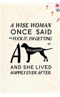 A wise Woman Once Said Fuck it, I'm Getting a Dalmatian And She Lived Happily Ever After.: Blank Lined Journal Notebook, 6" x 9", Dalmatian journal, Dalmatian notebook, Ruled, Writing Book, Notebook for Dalmatian lovers, Dalmatian Day Gift