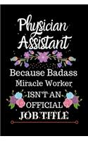 Physician Assistant Because Badass Miracle Worker Isn't an Official Job Title: Lined Journal Notebook for Physician Assistant. Notebook / Diary / Thanksgiving Gift For Physician Assistant