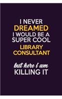 I Never Dreamed I Would Be A Super cool Library consultant But Here I Am Killing It