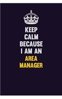 Keep Calm Because I Am An Area Manager: Motivational and inspirational career blank lined gift notebook with matte finish