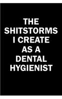 The Shitstorms I Create As A Dental Hygienist: Funny gag gift for snark sarcastic Dental Hygienist - blank lined notebook