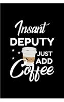 Insant Deputy Just Add Coffee: Funny Notebook for Deputy - Funny Christmas Gift Idea for Deputy - Deputy Journal - 100 pages 6x9 inches