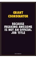 Grant Coordinator, Because Freaking Awesome Is Not An Official Job Title: Career Motivational Quotes 6x9 120 Pages Blank Lined Notebook Journal