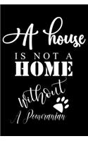 A House is not a home without a Pomeranian: Cute Pomeranian Lined journal Notebook, Great Accessories & Gift Idea for Pomeranian Owner & Lover. Lined journal Notebook With An Inspirational Quo