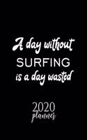 A Day Without Surfing Is A Day Wasted 2020 Planner: Nice 2020 Calendar for Surfing Fan - Christmas Gift Idea Surfing Theme - Surfing Lover Journal for 2020 - 120 pages 8.5x11 inches