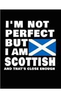 I'm Not Perfect But I Am Scottish And That's Close Enough: Funny Scottish Notebook Heritage Gifts 100 Page Notebook 8.5x11