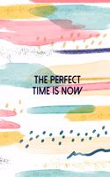 The Perfect Time Is Now