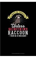 Always Be Yourself Unless You Can Be A Raccoon Then Be A Raccoon: Blood Pressure Log Book