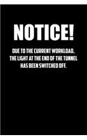 notice! Due to the current workload. The light at the end of the tunnel has been switched off.: 6x9 Journal Black office humor coworker note pads