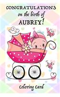 CONGRATULATIONS on the birth of AUBREY! (Coloring Card): (Personalized Card/Gift) Personal Inspirational Messages & Quotes, Adult Coloring!